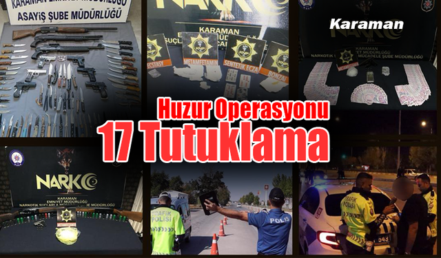 Karaman’da Huzur Operasyonu: 17 Tutuklama