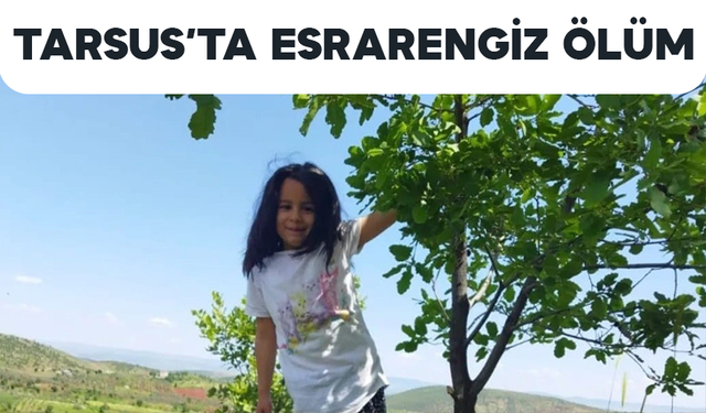 Tarsus’ta 6 Yaşındaki Kızın Esrarengiz Ölümü