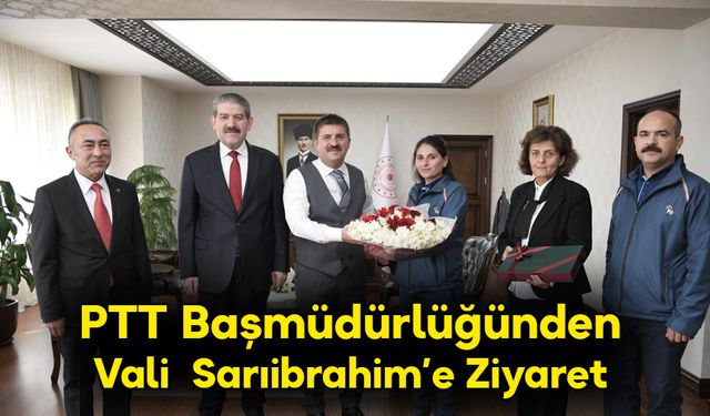 PTT Başmüdürlüğünden Vali Sarıibrahim’e Ziyaret
