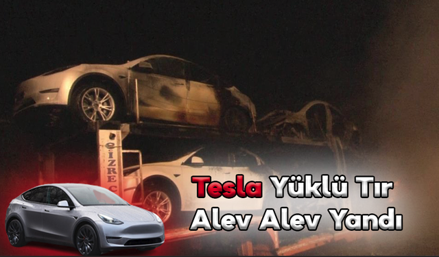 Tesla Yüklü Tır Alev Alev Yandı