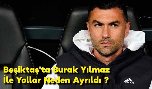 Beşiktaş'ta Burak Yılmaz İle Yollar Neden Ayrıldı ?