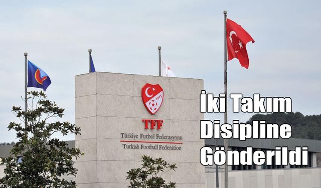 İki Takım Disipline Gönderildi