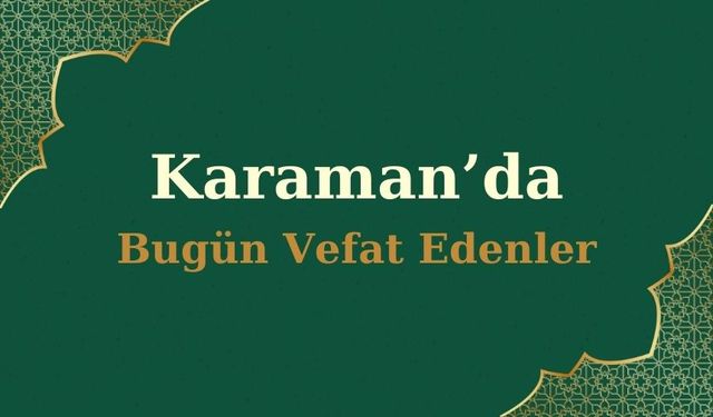 20 Kasım 2023 Pazartesi Karaman'da Vefat Edenler