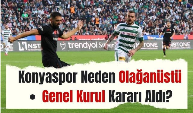 Konyaspor Neden Olağanüstü Genel Kurul Kararı Aldı?