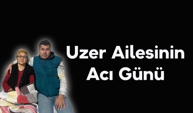Uzer Ailesinin Acı Günü
