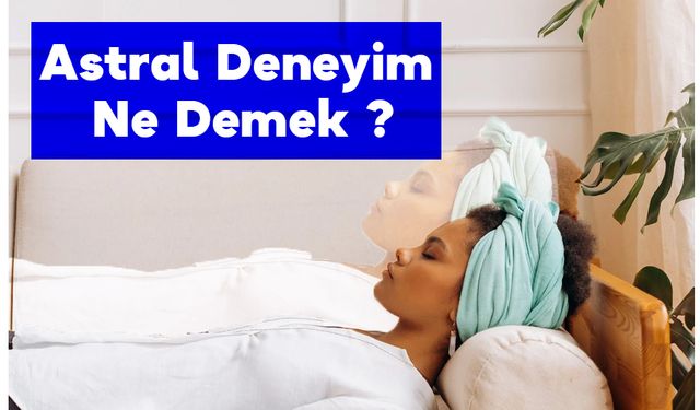 Astral Deneyim Ne Demek ? Astral Seyahat Nasıl Yapılır ?