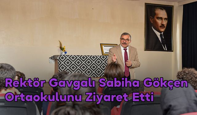 Rektör Gavgalı Sabiha Gökçen Ortaokulunu Ziyaret Etti