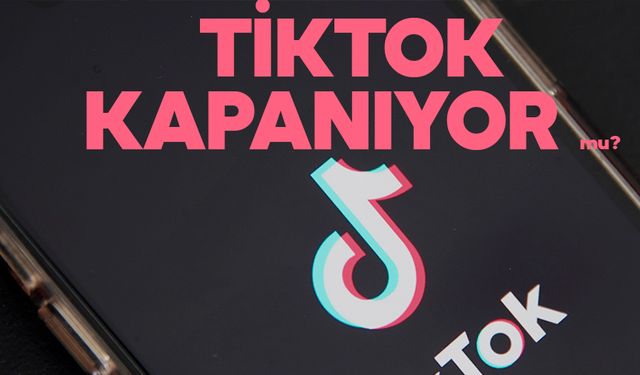 Tiktok Kapanıyor mu?