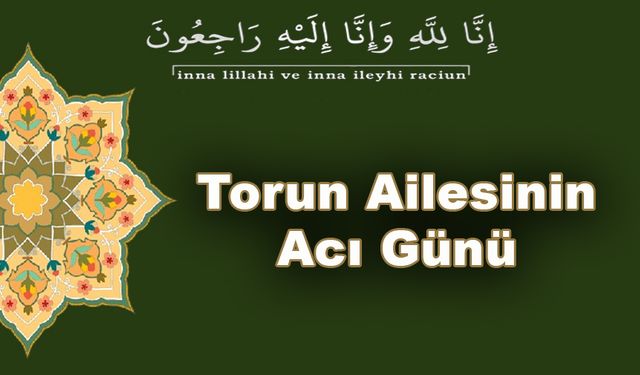 Torun Ailesinin Acı Günü