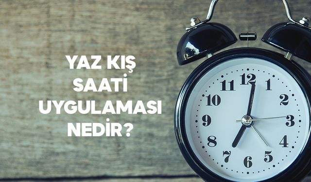 Yaz kış saati uygulaması neden yapılır?