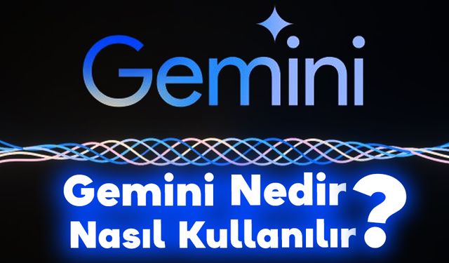 Yeni Yapay Zeka Modeli Google Gemini Nedir ? Gemini Nasıl Kullanılır ?