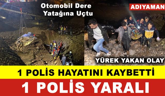 1 Polis Hayatını Kaybetti 1 Polis Yaralandı: Adıyaman'da Otomobil Dere Yatağına Uçtu