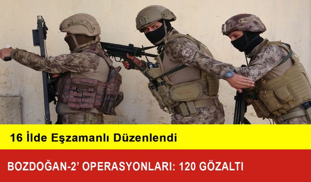 16 İlde ‘Bozdoğan-2’ Operasyonları: 120 Gözaltı