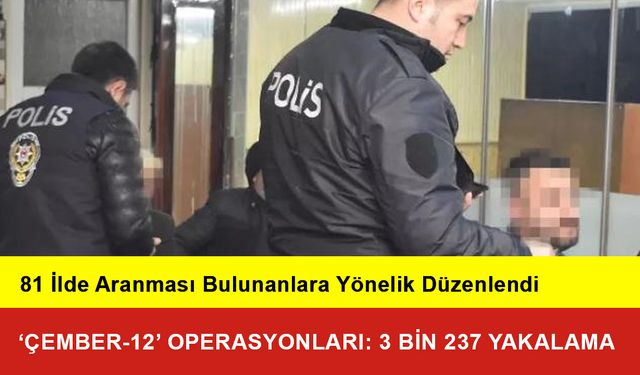 81 İlde ‘Çember-12’ Operasyonları: 3 Bin 237 Yakalama