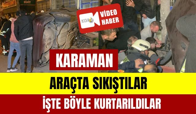 Karaman’da Feci Kazada Aracın İçinde Sıkıştılar