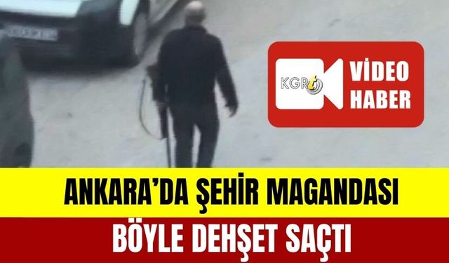 Ankara’da Şehir Magandası Böyle Dehşet Saçtı