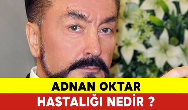 Adnan Oktar Hastalığı Nedir? Adnan Oktar Kimdir ?