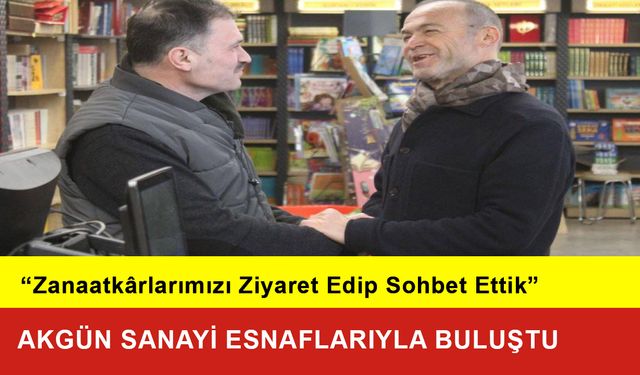 Akgün Sanayi Esnaflarıyla Buluştu