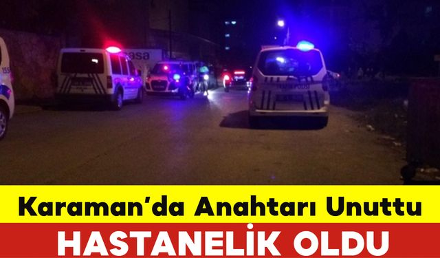 Anahtarı Unuttu Hastanelik Oldu