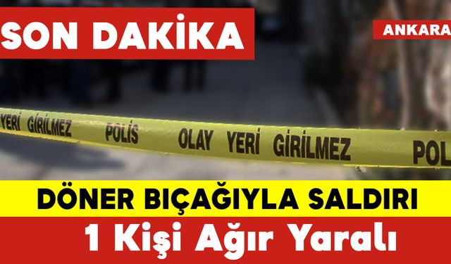 Döner Bıçağıyla Saldırdı: 1 Kişi Ağır Yaralı