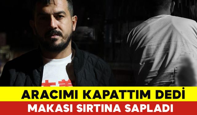 “Aracımı Kapattım” Dedi Makası Sırtına Yedi