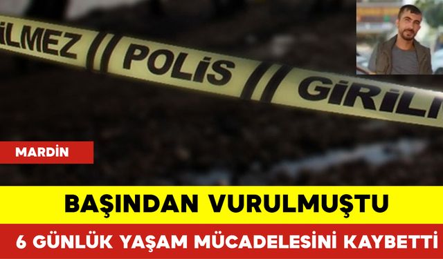 Başından Vurulmuştu 6 Günlük Yaşam Mücadelesini Kaybetti