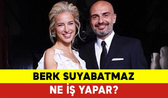 Berk Suyabatmaz Ne İş Yapar ? Berk Suyabatmaz Kimdir ?