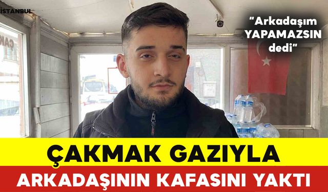 Çakmak Gazıyla Arkadaşının Kafasını Yaktı