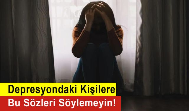 Depresyondaki Kişilere Bu Sözleri Söylemeyin!