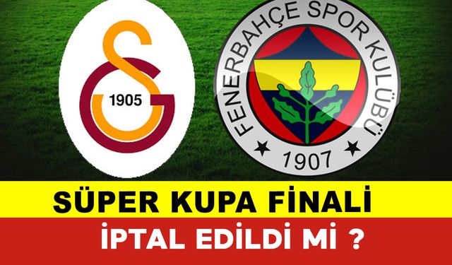 Fenerbahçe-Galatasaray Süper Kupa Finali İptal Edildi mi ?