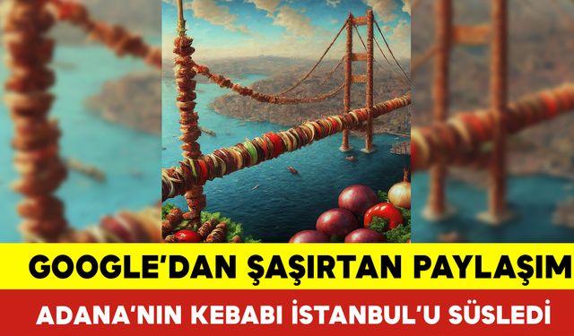 Google'dan Şaşırtan Paylaşım: Adana'nın Kebabı İstanbul'u Süsledi