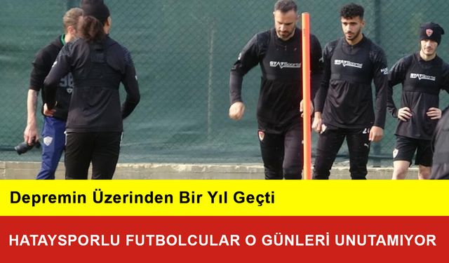 Hataysporlu Futbolcular O Günleri Unutamıyor