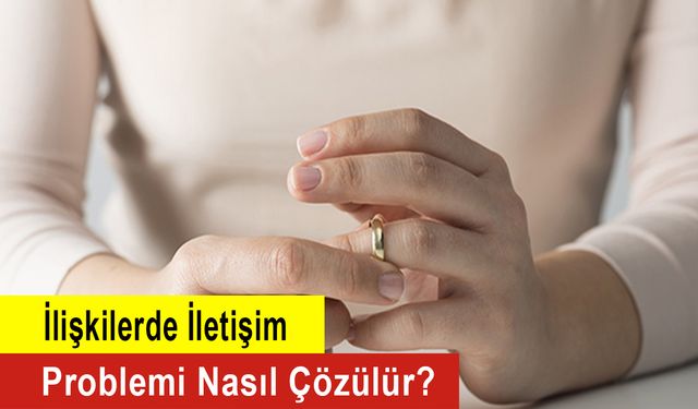 İlişkilerde İletişim Problemi Nasıl Çözülür?