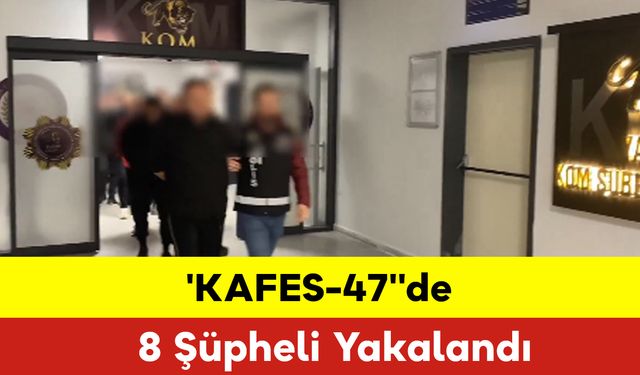 'KAFES-47''de 8 Şüpheli Yakalandı