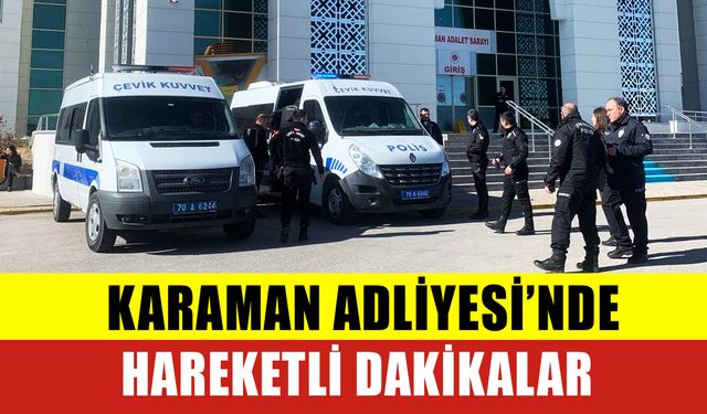 Karaman Adliyesi’ne Ekipler Seferber Oldu