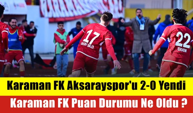 Karaman FK Aksarayspor'u 2-0 Yendi:  Karaman FK Puan Durumu Ne Oldu ?