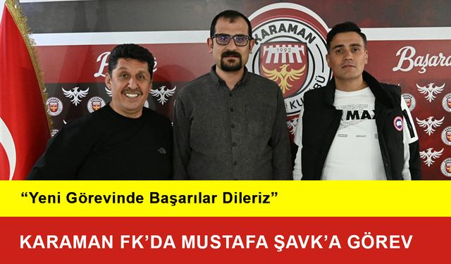 Karaman FK’da Mustafa Şavk’a Görev