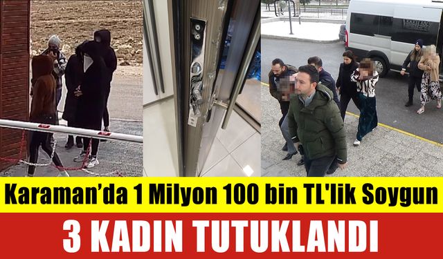 Karaman’da 1 Milyon 100 bin TL'lik Soygun: 3 Kadın Tutuklandı