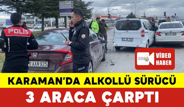 Karaman’da Alkollü Sürücü 3 Araca Çarptı