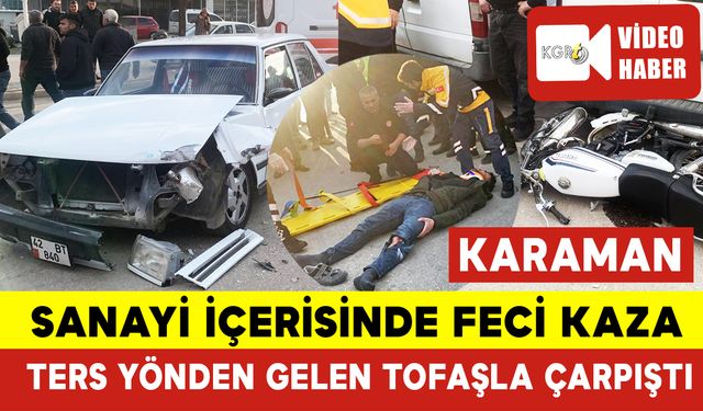 Karaman'da Feci Kaza: Ters Yönden Gelen Tofaş ile Motosiklet Çarpıştı