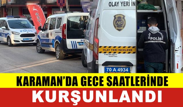 Karaman'da Gece Saatlerinde Kurşunlandı