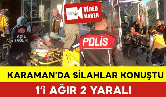 Karaman’da İki Grup Arasında Silahlar Konuştu: 1’i Ağır 2 Yaralı