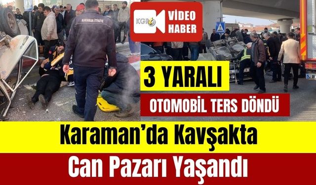 Karaman’da Kavşakta Can Pazarı Yaşandı: Otomobil Ters Döndü