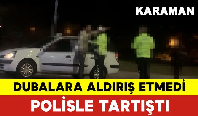 Karaman’da Polis ile Vatandaşın Duba Tartışması Kameralara Yansıdı