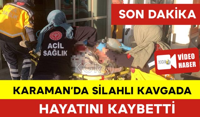 Karaman'da Silahlı Kavgada Hayatını Kaybetti