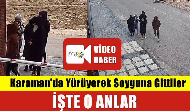 Karaman'da Yürüyerek Soyguna Gittiler: İşte O Anlar