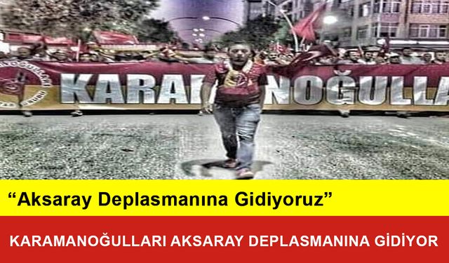 Karamanoğulları Aksaray Deplasmanına Gidiyor