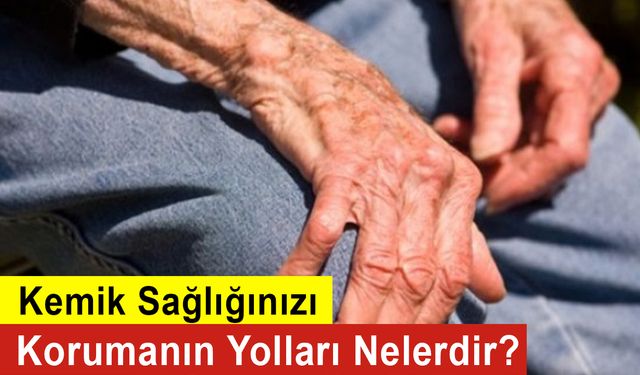 Kemik Sağlığınızı Korumanın Yolları Nelerdir?