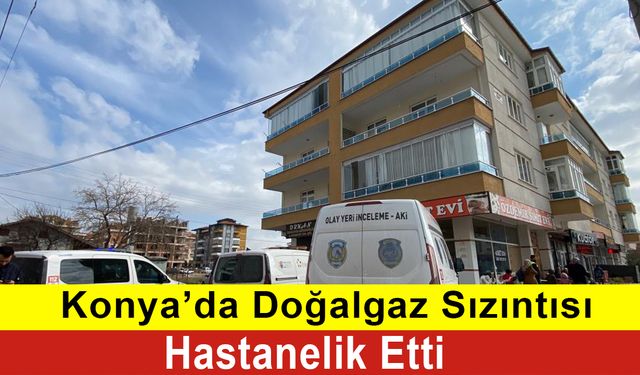 Konya’da Doğalgaz Sızıntısı Hastanelik Etti