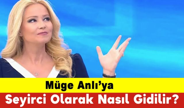 Müge Anlı Seyirci Olarak Nasıl Gidilir?